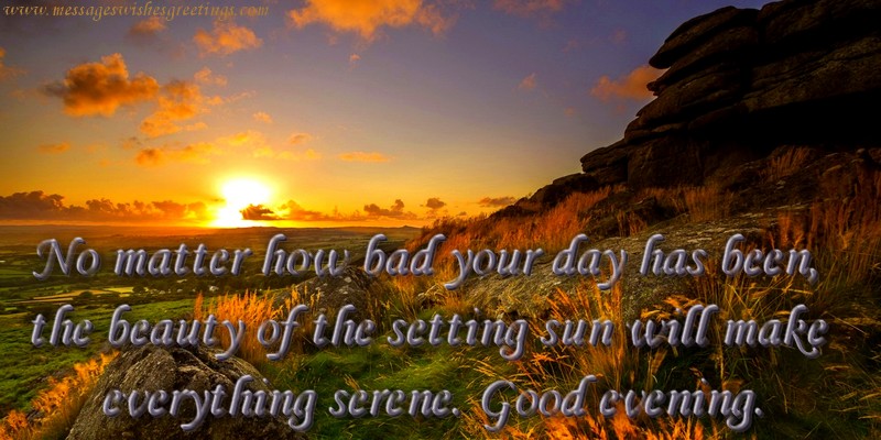 Greetings Cards for Good evening - No matter how bad your day has been, the beauty of the setting sun will make  everything serene. Good evening. - messageswishesgreetings.com